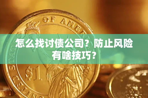 武汉怎么找讨债公司？防止风险有啥技巧？